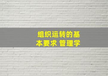 组织运转的基本要求 管理学